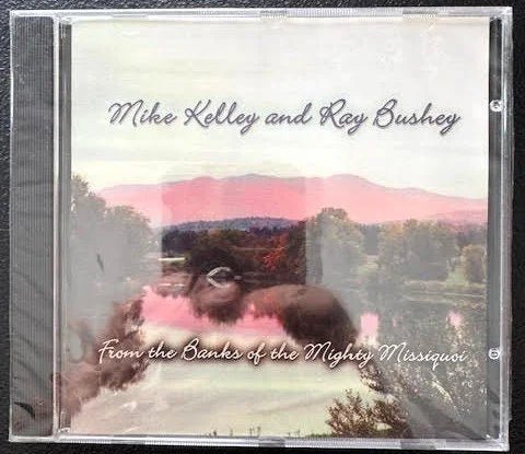 Mike Kelley and Ray Bushey – From the Banks of the Mighty Missisquoi (New) - Maple City Music